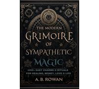 A B Rowan The Modern Grimoire of Sympathetic Magic - 1000+ Charms an (Tascabile)