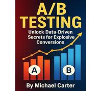 A/B Testing: Unlock Data-Driven Secrets for Explosive Conversions