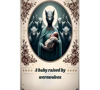 A baby raised by werewolves