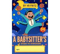 A Babysitter’s Guide to Surviving: For Boys: A Fun Babysitter Journal & Child Care Logbook | Ages 5-10 | Track routines, favorites, activities, meals & more