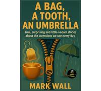 A Bag, A Tooth, An Umbrella: The Hidden Wars Behind Everyday Things: True, surprising and little-known stories about the inventions we use every day