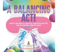 A Balancing Act How to Balance a Chemical Equation and the Law of C (Tascabile)