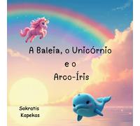 A Baleia, o Unicórnio e o Arco-Íris