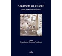 A banchetto con gli amici. Scritti per Massimo Montanari