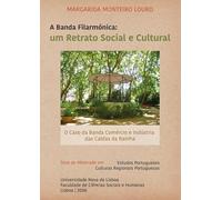 A Banda Filarmónica: um Retrato Social e Cultural: O Caso da Banda Comércio e Indústria das Caldas da Rainha