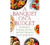 A Banquet on a Budget: Cooking for Weddings, Birthdays and Other Big Parties
