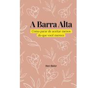 A Barra Alta: Como parar de aceitar menos do que você merece