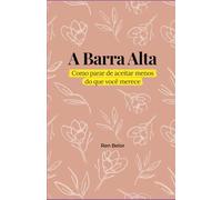 A Barra Alta: Como parar de aceitar menos do que você merece