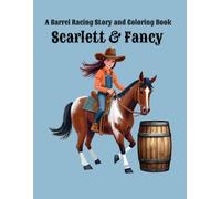 A Barrel Racing Story & Coloring Book: Scarlett & Fancy Learn to Barrel Race. A step - by - step coloring story for future rodeo stars