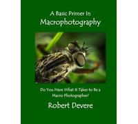 A Basic Primer in Macrophotography: Do You Have What It Takes to Be a Macro photographer?