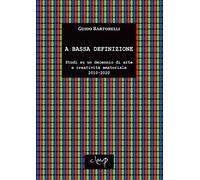 A bassa definizione. Studi su un decennio di arte e creatività amatoriale (2010-2020). Ediz. illustrata