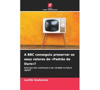 A BBC conseguiu preservar os seus valores do 'Padrão de Ouro'?: Será que isso continuará a ser verdade no futuro digital?
