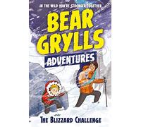 A Bear Grylls Adventure 1: The Blizzard Challenge : by bestselling author and Chief Scout Bear Grylls