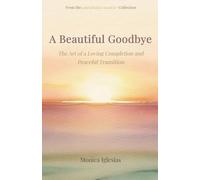 A Beautiful Goodbye: The Art of a Loving Completion and Peaceful Transition