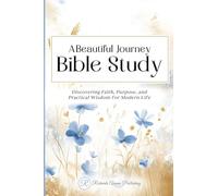 A Beautiful Journey Bible Study: Discovering Faith, Purpose, and Practical Wisdom for Modern Life