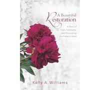 A Beautiful Restoration: A Story of Faith, Fellowship and Discovering the Father's Heart