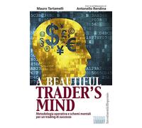 A beautiful trader's mind. Metodologia operativa e schemi mentali per un t...