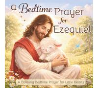 A Bedtime Prayer for Ezequiel: A Calming Bedtime Prayer for Little Hearts