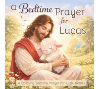 A Bedtime Prayer for Lucas: A Calming Bedtime Prayer for Little Hearts