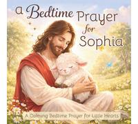 A Bedtime Prayer for Sophia: A Calming Bedtime Prayer for Little Hearts