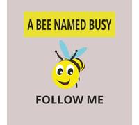 A BEE NAMED BUSY. FOLLOW ME.: Busy is always flying around learning everything he can about the world he lives in.