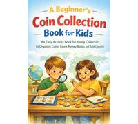 A Beginner’s Coin Collection Book for Kids: An Easy Activity Book for Young Collectors to Organize Coins, Learn Money Basics, and Build Curiosity