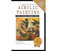 A Beginner’s Guide to Acrylic Painting: Tools, Surfaces, Mediums, & More… Everything you need to know!