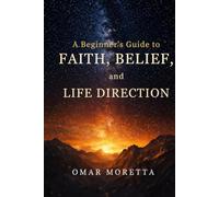 A Beginner’s Guide to Faith, Belief, and Life Direction