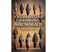 A Beginner’s Guide to Identifying Arrowheads: History, Identification and Law of Native American Artifacts