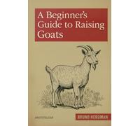 A Beginner’s Guide to Raising Goats: A Simple, Step-by-Step Handbook for Beginners