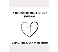 A Beginners Bible Study Journal 30 Day's: Using the S.O.A.P Method
