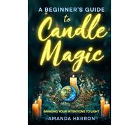 A Beginner's Guide to Candle Magic: Bringing Your Intentions to Light