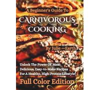 A Beginner's Guide To Carnivorous Cooking: Unlock The Power Of Meat: Delicious, Easy-to-Make Recipes For A Healthy, High-Protein Lifestyle" (Full Color Edition)