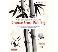 A Beginner's Guide to Chinese Brush Painting: 35 Painting Activities from Calligraphy to Animals to Landscapes