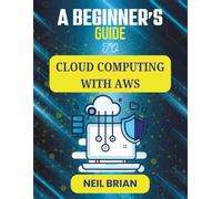 A BEGINNER'S GUIDE TO CLOUD COMPUTING WITH AWS: Start Creating Reliable Web Tools Without Complicated Setup