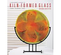 A Beginner's Guide to Kiln-Formed Glass: Fused, Slumped, Cast