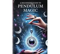 A Beginners Guide to Pendulum Magic: Harnessing Lunar Energies for Divination and Manifestation