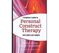 A Beginners Guide to Personal Construct Therapy with Adults and Couples