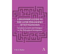 A Beginner's Guide to the Later Philosophy of Wittgenstein: Seventeen Lectures and Dialogues on the Philosophical Investigations: 1