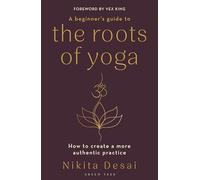 A Beginner's Guide to the Roots of Yoga: How to create a more authentic practice