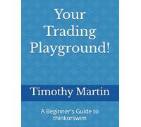A Beginner's Guide to thinkorswim: Build Your Edge with Custom Scanners, Scripts, and Setups