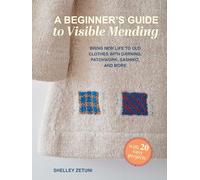 A Beginner's Guide to Visible Mending: With 20 Easy Projects: Bring New Life to Old Clothes with Darning, Patchwork, Sashiko, and More