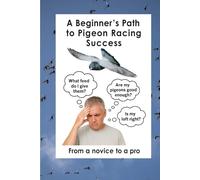 A Beginner's Path to Pigeon Racing Success: From a novice to a pro in record time