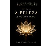 A Beleza: A Anatomia do que Pode Salvar o Mundo: 6