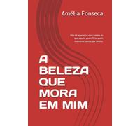 A BELEZA QUE MORA EM MIM: Não há aparência mais bonita do que aquela que reflete quem realmente somos por dentro.