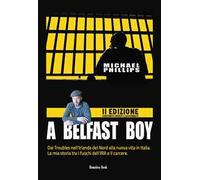 A Belfast boy. Dai Troubles nell'Irlanda del Nord alla nuova vita in Italia. La mia storia tra i fuochi dell'IRA e il carcere. Ediz. ampliata