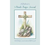 A Believer’s 5-Minute Prayer Journal: 100 Daily Conversations With God To Deepen Your Faith With Bible Verses From Genesis To Revelation