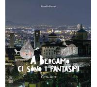 A Bergamo ci sono i fantasmi. Città Alta. Vol. 1