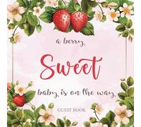 A Berry Sweet Baby is On The Way - Baby Shower Guest Book: Capture Cherished Wishes, Advice, and Gifts | Create Your Baby’s First Keepsake & Celebrate the Sweetest New Arrival!