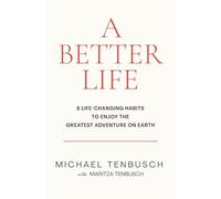 A Better Life: 8 Life-Changing Habits to Enjoy the Greatest Adventure on Earth